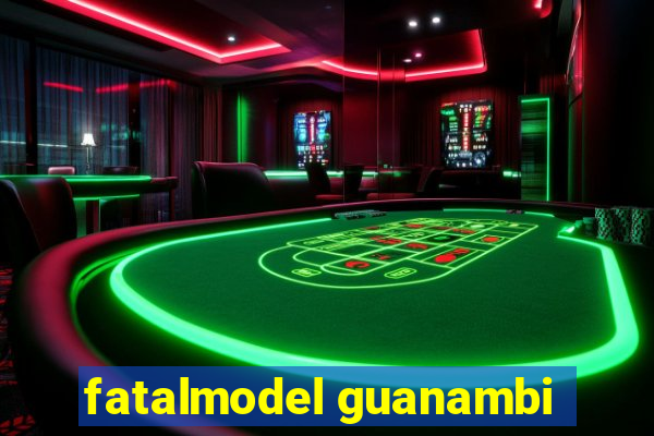 fatalmodel guanambi